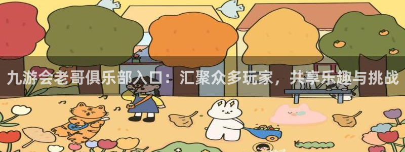 辉达娱乐平台开户链接：九游会老哥俱乐部入口：汇聚众多玩家，共享乐趣与挑战