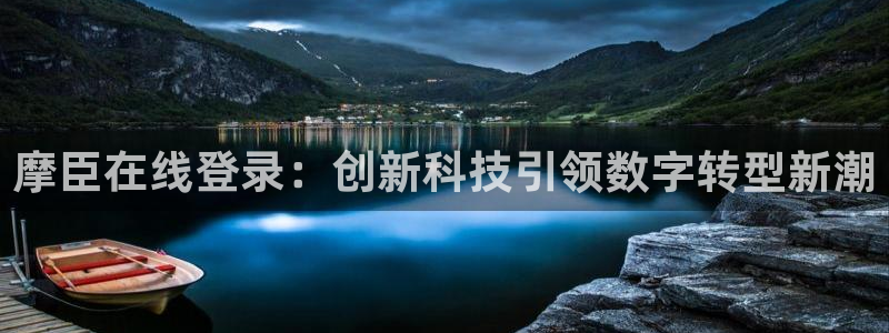 辉达娱乐平台主管：摩臣在线登录：创新科技引领数字转型新潮