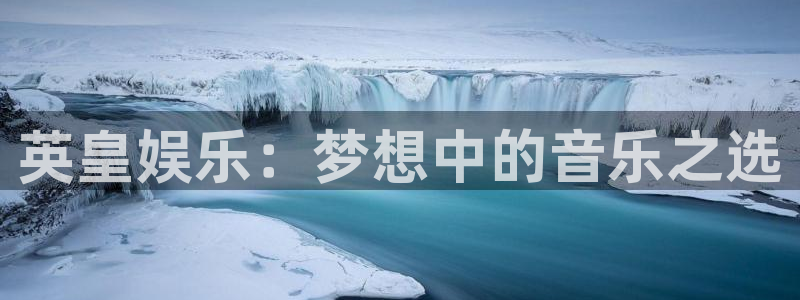 辉达娱乐注册入口：英皇娱乐：梦想中的音乐之选