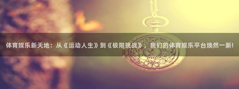 辉达娱乐注册：体育娱乐新天地：从《运动人生》到《极限挑战》，我们的体育娱乐平台焕